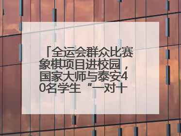 全运会群众比赛象棋项目进校园，国家大师与泰安40名学生“一对十”对弈