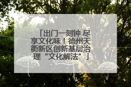 出门一刻钟 尽享文化味！德州天衢新区创新基层治理“文化解法”