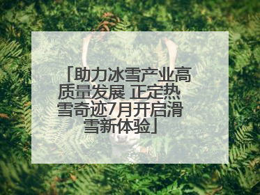 助力冰雪产业高质量发展 正定热雪奇迹7月开启滑雪新体验
