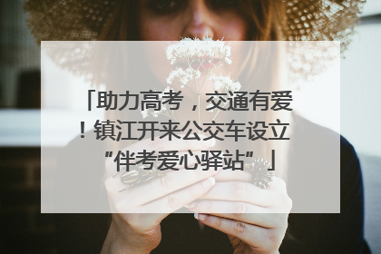 助力高考，交通有爱！镇江开来公交车设立“伴考爱心驿站”