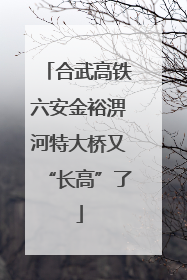 合武高铁六安金裕淠河特大桥又“长高”了