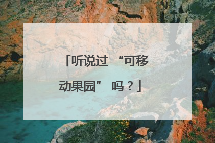 听说过 “可移动果园” 吗？