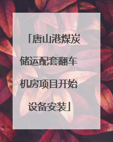 唐山港煤炭储运配套翻车机房项目开始设备安装