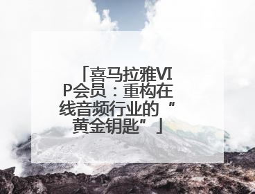 喜马拉雅VIP会员：重构在线音频行业的“黄金钥匙”