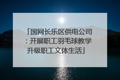 国网长乐区供电公司：开展职工羽毛球教学升级职工文体生活