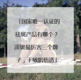 国家唯一认证的祛斑产品有哪个？淡斑最厉害三个牌子，干敏肌悟透