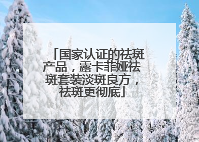 国家认证的祛斑产品，露卡菲娅祛斑套装淡斑良方，祛斑更彻底