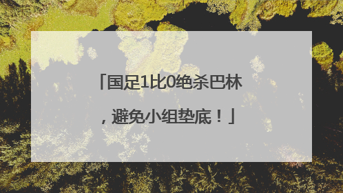 国足1比0绝杀巴林，避免小组垫底！