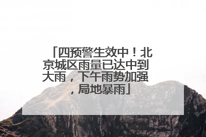 四预警生效中！北京城区雨量已达中到大雨，下午雨势加强，局地暴雨