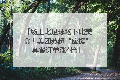 场上比足球场下比美食！美团苏超“应援”套餐订单涨4倍