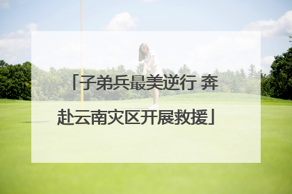 子弟兵最美逆行 奔赴云南灾区开展救援