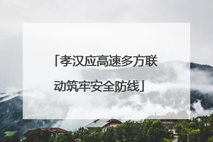 孝汉应高速多方联动筑牢安全防线