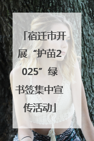 宿迁市开展“护苗2025”绿书签集中宣传活动