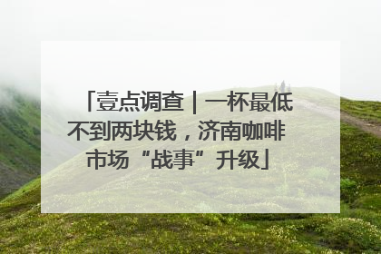 壹点调查｜一杯最低不到两块钱，济南咖啡市场“战事”升级