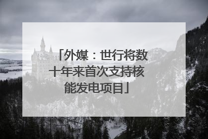 外媒：世行将数十年来首次支持核能发电项目