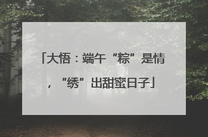 大悟：端午“粽”是情，“绣”出甜蜜日子
