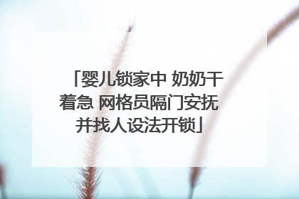 婴儿锁家中 奶奶干着急 网格员隔门安抚并找人设法开锁