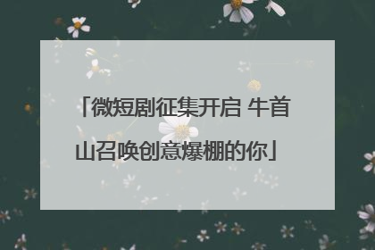 微短剧征集开启 牛首山召唤创意爆棚的你