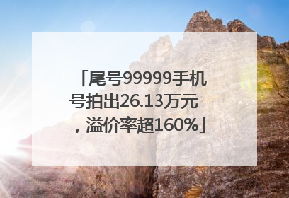 尾号99999手机号拍出26.13万元，溢价率超160%