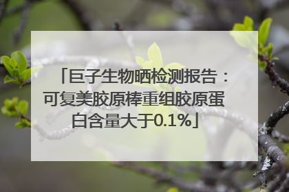 巨子生物晒检测报告：可复美胶原棒重组胶原蛋白含量大于0.1%