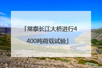 常泰长江大桥进行4400吨荷载试验