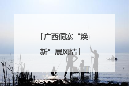 广西侗寨“焕新”展风情