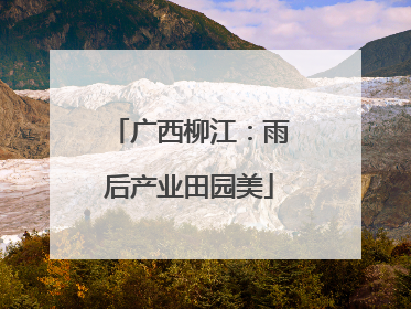 广西柳江：雨后产业田园美