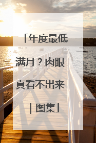 年度最低满月？肉眼真看不出来｜图集