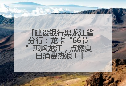 建设银行黑龙江省分行：龙卡“66节”惠购龙江，点燃夏日消费热浪！