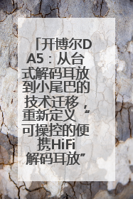开博尔DA5：从台式解码耳放到小尾巴的技术迁移，重新定义“可操控的便携HiFi解码耳放”