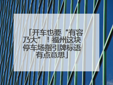 开车也要“有容乃大”！福州这块停车场指引牌标语有点意思