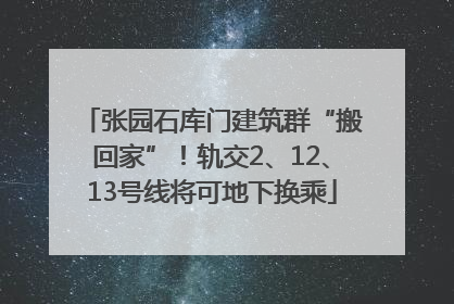张园石库门建筑群“搬回家”！轨交2、12、13号线将可地下换乘