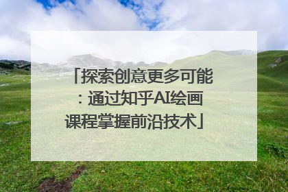 探索创意更多可能：通过知乎AI绘画课程掌握前沿技术