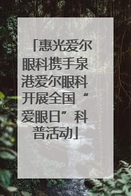 惠光爱尔眼科携手泉港爱尔眼科开展全国“爱眼日”科普活动