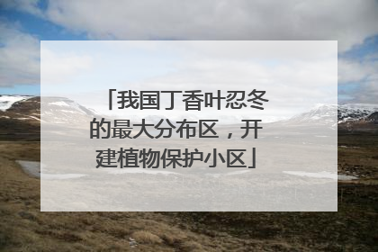 我国丁香叶忍冬的最大分布区，开建植物保护小区