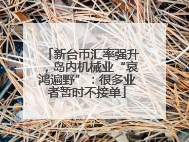 新台币汇率强升，岛内机械业“哀鸿遍野”：很多业者暂时不接单