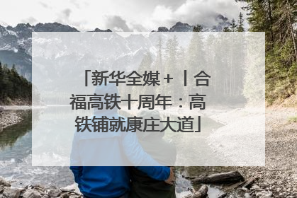 新华全媒＋丨合福高铁十周年：高铁铺就康庄大道