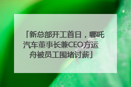 新总部开工首日，哪吒汽车董事长兼CEO方运舟被员工围堵讨薪