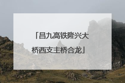 昌九高铁隆兴大桥西支主桥合龙