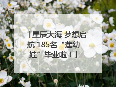 星辰大海 梦想启航 185名“莲幼娃”毕业啦！