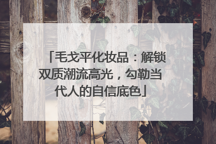 毛戈平化妆品：解锁双质潮流高光，勾勒当代人的自信底色