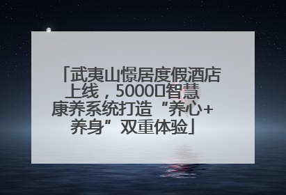 武夷山憬居度假酒店上线，5000㎡智慧康养系统打造“养心+养身”双重体验