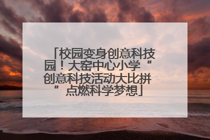 校园变身创意科技园！大窑中心小学“创意科技活动大比拼”点燃科学梦想