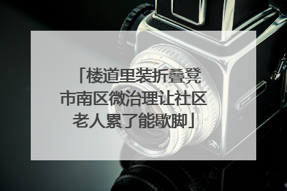 楼道里装折叠凳 市南区微治理让社区老人累了能歇脚