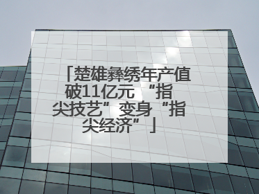 楚雄彝绣年产值破11亿元 “指尖技艺”变身“指尖经济”