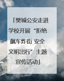 樊城公安走进学校开展“拒绝飙车炸街 安全文明出行”主题宣传活动
