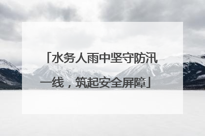 水务人雨中坚守防汛一线，筑起安全屏障