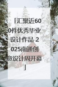 汇聚近600件优秀毕业设计作品 2025南通创意设计周开幕