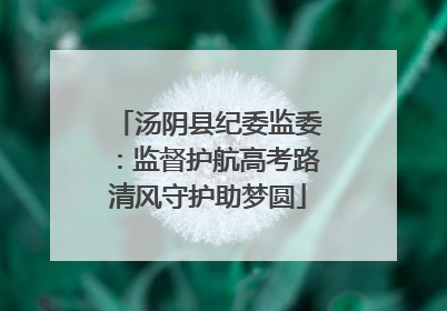 汤阴县纪委监委：监督护航高考路清风守护助梦圆
