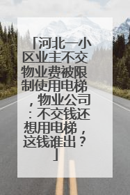 河北一小区业主不交物业费被限制使用电梯，物业公司：不交钱还想用电梯，这钱谁出？